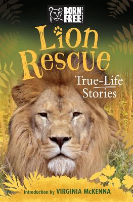 Lion Rescue: True-Life Stories - Starbuck, Sara, and The Born Free Foundation, and McKenna, Virginia (Introduction by)