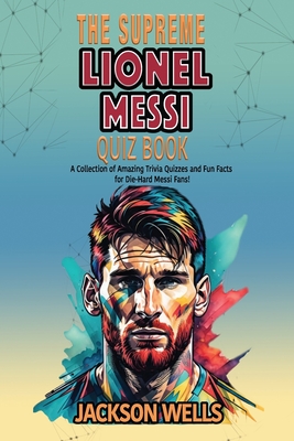 Lionel Messi: The supreme Quiz an Triva book on the Inter Miami Soccer Superstar - Wells, Jackson