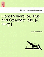 Lionel Villiers; Or, True and Steadfast, Etc. [A Story.]