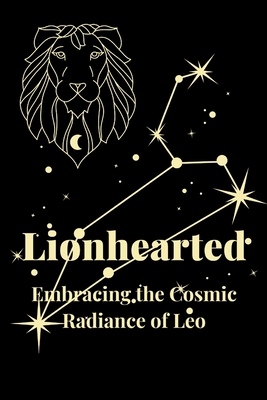 Lionhearted: Embracing the Cosmic Radiance of Leo - Callaghan, Nichole