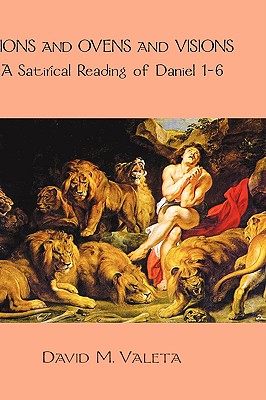 Lions and Ovens and Visions: A Satirical Reading of Daniel 1-6 - Valeta, David M