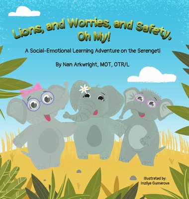 Lions and Worries and Safety, Oh My!: A Social-Emotional Learning Adventure on the Serengeti - Mot Otrl, Nan Arkwright