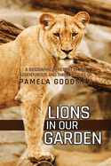 Lions in Our Garden: A Biographical Report of the Adventures and Thrilling Life of Pamela Goodman