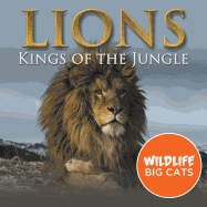 Lions: Kings of the Jungle (Wildlife Big Cats)