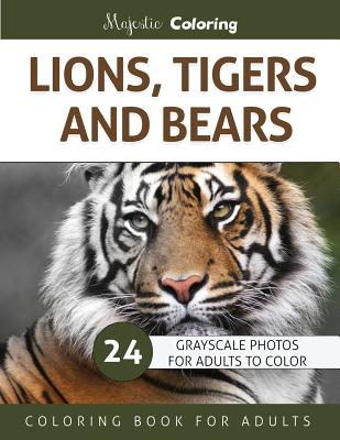 Lions, Tigers and Bears: Grayscale Photo Coloring Book for Adults - Coloring, Majestic