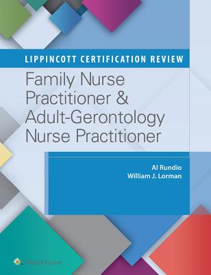 Lippincott Certification Review: Family Nurse Practitioner & Adult-Gerontology Nurse Practitioner - Rundio, Al, PhD, RN, Aprn, and Lorman, William J, Jd, PhD, RN, Msn, Aprn, P