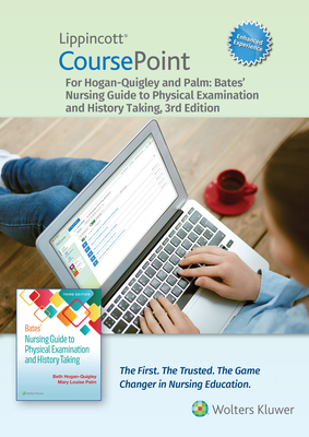 Lippincott Coursepoint Enhanced for Hogan-Quigley & Palm: Bates' Nursing Guide to Physical Examination and History Taking - Hogan-Quigley, Beth, Msn, RN, Crnp, and Palm, Mary Louise