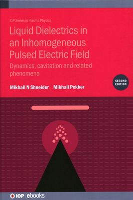 Liquid Dielectrics in an Inhomogeneous Pulsed Electric Field (Second Edition): Dynamics, cavitation and related phenomena - Shneider, Mikhail N, and Pekker, Mikhail