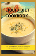 Liquid Diet Cookbook: The ultimate book guide om liquid diet and cookbook for healthy lifestyle