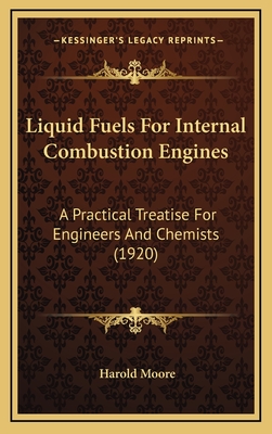 Liquid Fuels for Internal Combustion Engines; A Practical Treatise for Engineers & Chemists - Moore, Harold