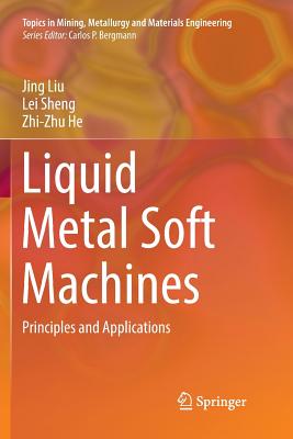 Liquid Metal Soft Machines: Principles and Applications - Liu, Jing, and Sheng, Lei, and He, Zhi-Zhu