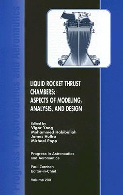 Liquid Rocket Thrust Chambers: Aspects of Modeling, Analysis, and Design - Yang, Vigor, Professor (Editor), and Habiballah, Mohammed (Editor), and Hulka, James (Editor)