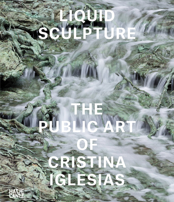 Liquid Sculpture: The Public Art of Cristina Iglesias - Blazwick, Iwona, and Smith, Stuart (Text by)