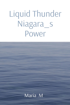 Liquid Thunder Niagara_s Power - M, Maria