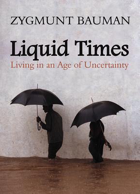 Liquid Times: Living in an Age of Uncertainty - Bauman, Zygmunt, Professor