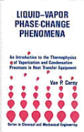 Liquid-Vapor Phase-Change Phenomena: An Introduction to the Thermophysics of Vaporization and Condensation Processes in Heat Transfer Equipment, Third Edition