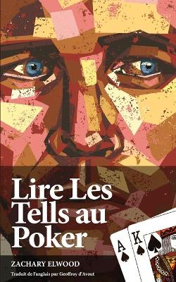 Lire Les Tells Au Poker - Elwood, Zachary, and D'Avout, Geoffroy (Translated by)