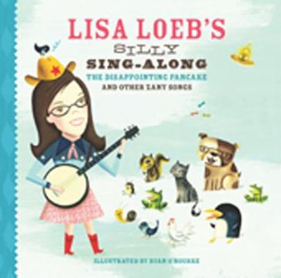 Lisa Loeb's Silly Sing-Along: The Disappointing Pancake and Other Zany Songs - Loeb, Lisa