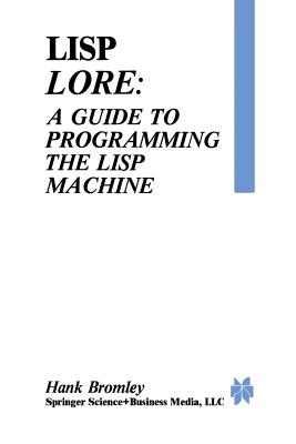 LISP Lore: A Guide to Programming the LISP Machine - Bromley, H