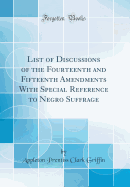 List of Discussions of the Fourteenth and Fifteenth Amendments with Special Reference to Negro Suffrage (Classic Reprint)