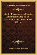 List of Documents in Spanish Archives Relating to the History of the United States, Which Have Been Printed or of Which Transcripts Are Preserved in American Libraries