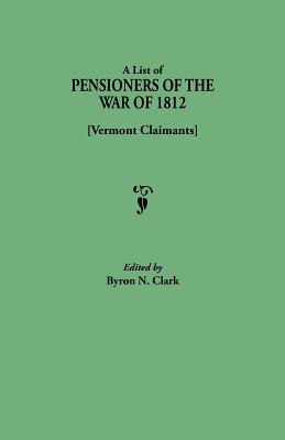 List of Pensioners of the War of 1812 [vermont Claimants] - Clark, Byron N (Editor)