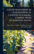 List of Roses Now in Cultivation at Chteau El(c)onore, Cannes, With Descriptive Notes