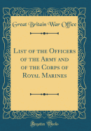 List of the Officers of the Army and of the Corps of Royal Marines (Classic Reprint)