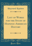 List of Works for the Study of Hispanic-American History (Classic Reprint)