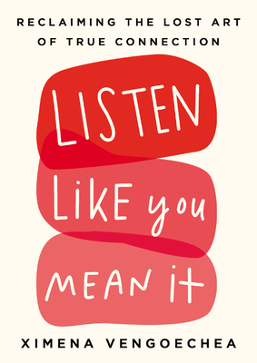 Listen Like You Mean It: Reclaiming the Lost Art of True Connection - Vengoechea, Ximena