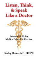 Listen, Think, & Speak Like a Doctor: Essential Skills for Medical School & Practice