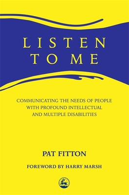 Listen to Me: Communicating the Needs of People with Profound Intellectual and Multiple Disabilities - Fitton, Pat, and Marsh, Harry (Foreword by)