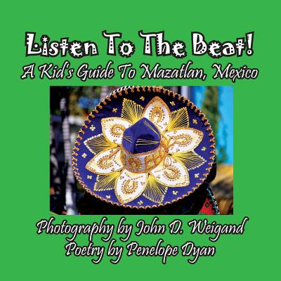 Listen to the Beat! a Kid's Guide to Mazatlan, Mexico - Dyan, Penelope, and Weigand, John (Photographer)