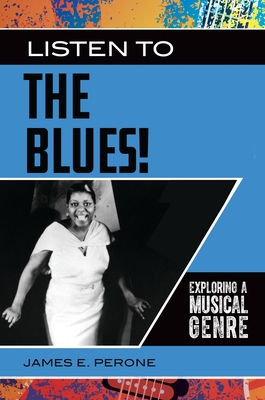 Listen to the Blues!: Exploring a Musical Genre - Perone, James E.