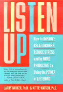 Listen Up: How to Improve Relationships, Reduce Stress, and Be More Productive by Using the Power of Listening - Barker, Larry, Ph.D., and Watson, Kittie, PH.D.