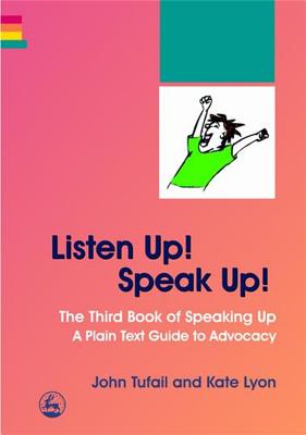 Listen Up! Speak Up!: The Third Book of Speaking Up - A Plain Text Guide to Advocacy - Lyon, Kate, and Tufail, John