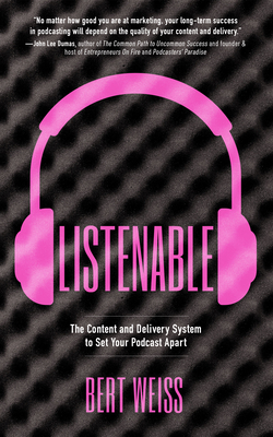 Listenable: The Content and Delivery System to Set Your Podcast Apart - Weiss, Bert