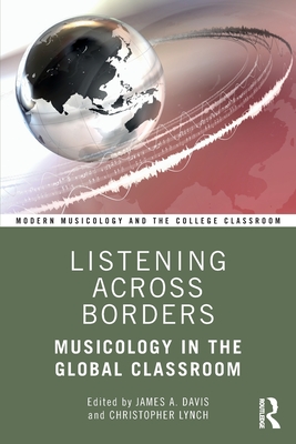 Listening Across Borders: Musicology in the Global Classroom - Davis, James A. (Editor), and Lynch, Christopher (Editor)