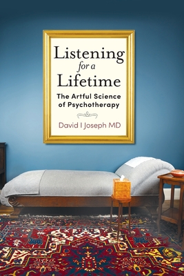 Listening for a Lifetime: The Artful Science of Psychotherapy - Joseph, David I