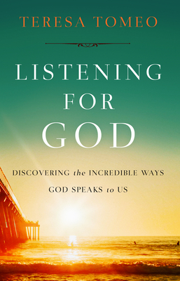 Listening for God: Discovering the Incredible Ways God Speaks to Us - Tomeo, Teresa