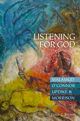 Listening for God: Malamud, O'Connor, Updike, & Morrison - Brown, Peter C