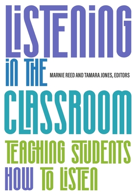 Listening in the Classroom: Teaching Students How to Listen - Reed, Marnie, and Jones, Tamara