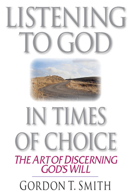 Listening to God in Times of Choice: The Art of Discerning God's Will - Smith, Gordon T