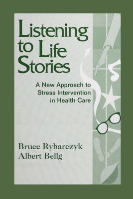 Listening to Life Stories: A New Approach to Stress Intervention in Health Care - Rybarczyk, Bruce, and Bellg, Albert