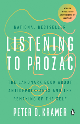 Listening to Prozac: The Landmark Book about Antidepressants and the Remaking of the Self - Kramer, Peter D