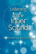 Listening to the Inner Sound: The Perennial Practice of Shabd Yoga