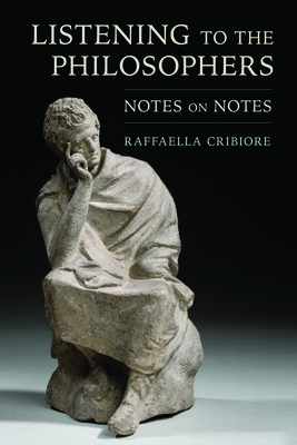 Listening to the Philosophers: Notes on Notes - Cribiore, Raffaella