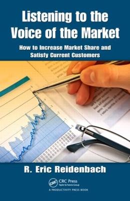 Listening to the Voice of the Market: How to Increase Market Share and Satisfy Current Customers - Reidenbach, R Eric