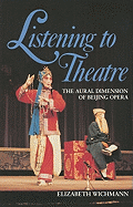 Listening to Theatre: The Aural Dimension of Beijing Opera