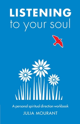 Listening to Your Soul: A spiritual direction workbook - Mourant, Julia